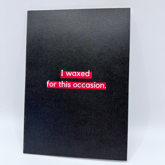 I waxed for this occasion