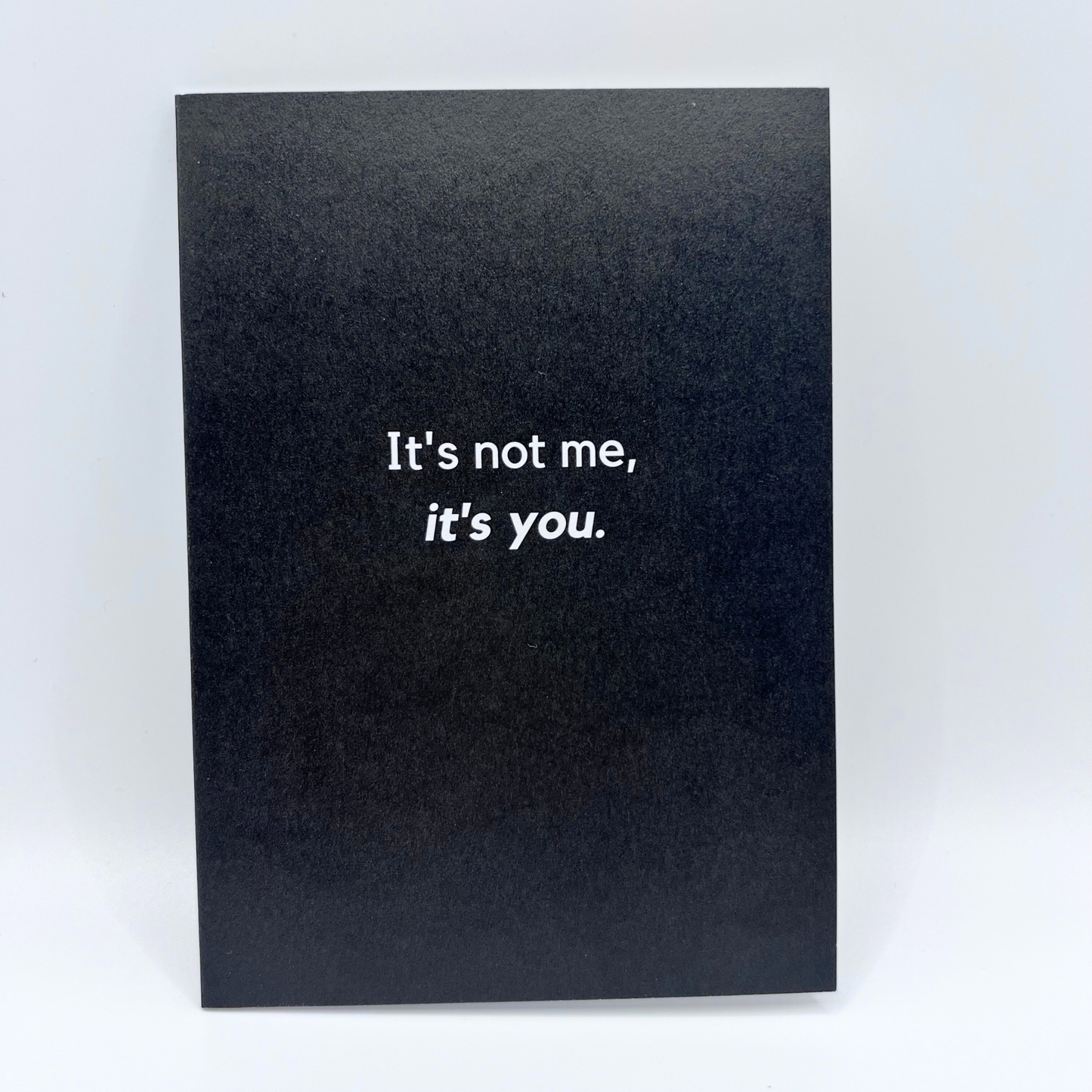 It's not me, it's you