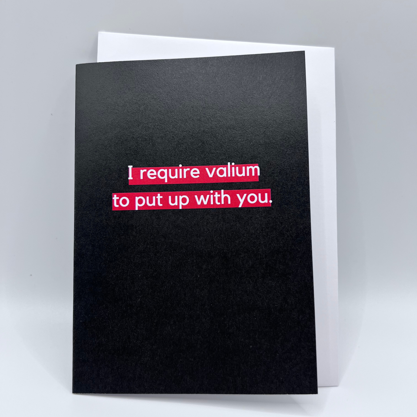 I require valium to put up with you