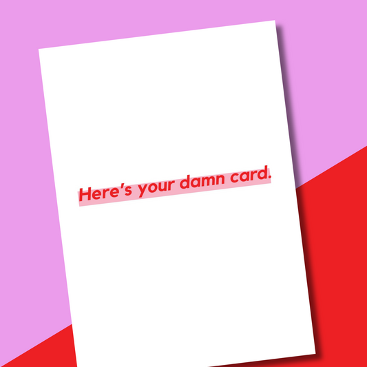 Here's your damn card