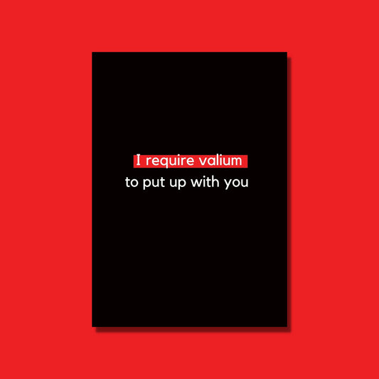 A bitchy card that is black with white text that says "I require valium to put up with you."
